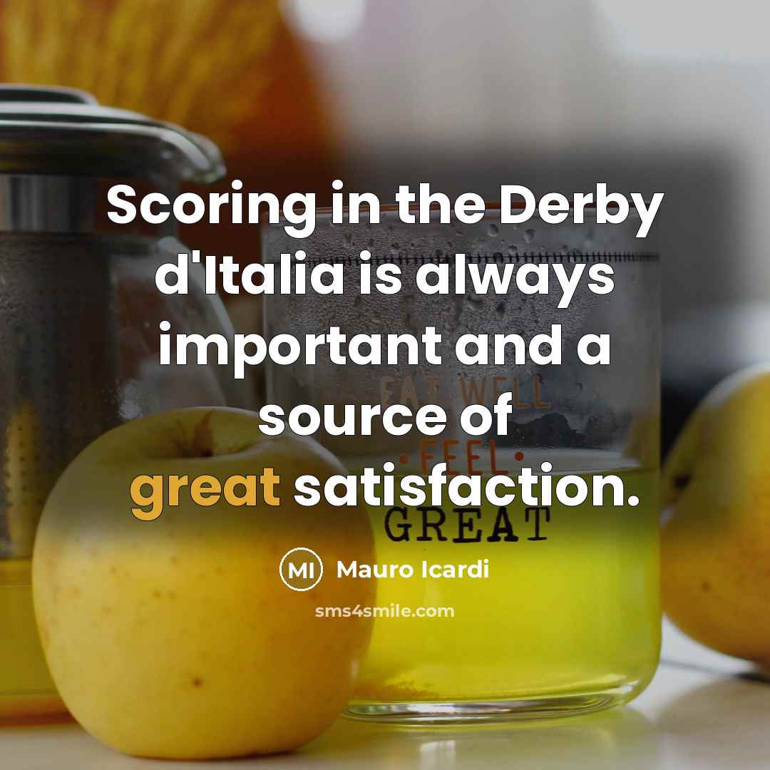 “Scoring in the Derby d'Italia is always important and a source of great satisfaction.” quote by Mauro Icardi