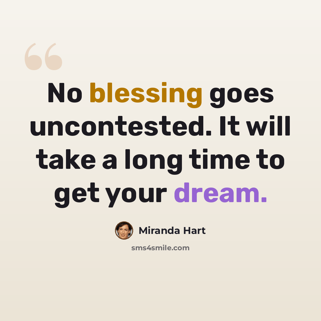 “No blessing goes uncontested. It will take a long time to get your dream.” quote by Miranda Hart