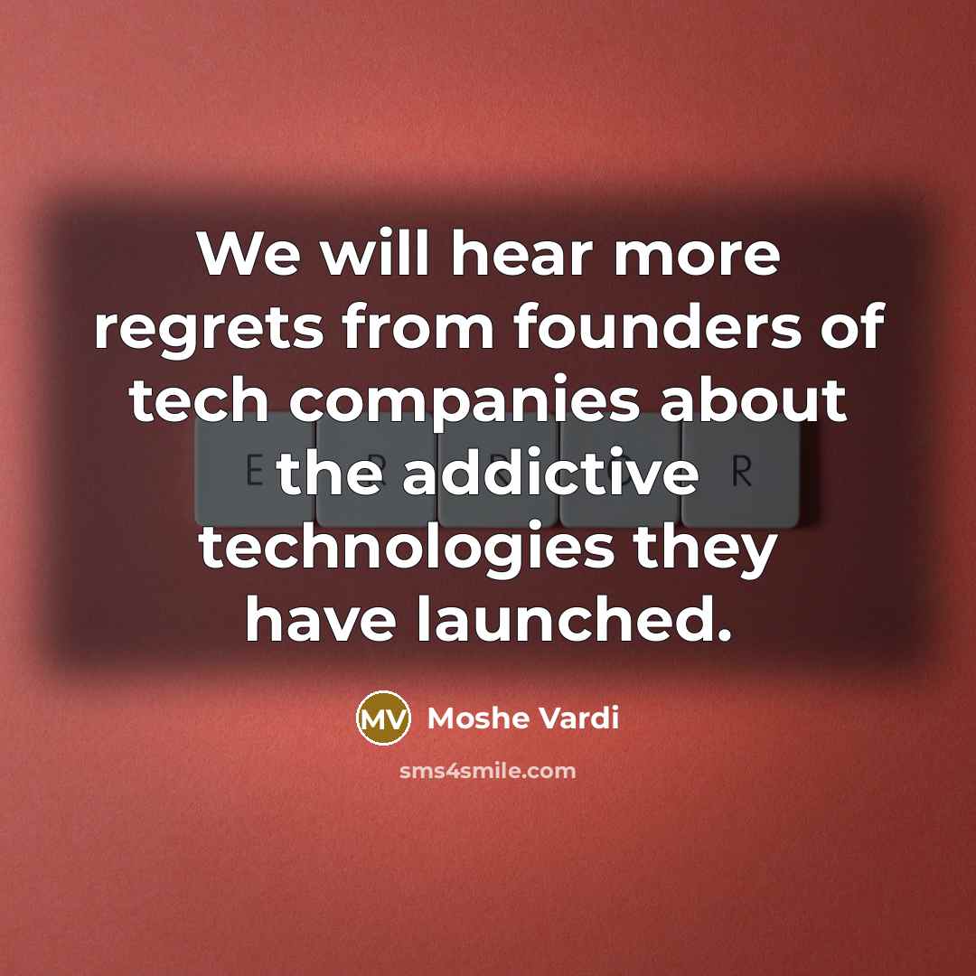 “We will hear more regrets from founders of tech companies about the addictive technologies they have launched.” quote by Moshe Vardi