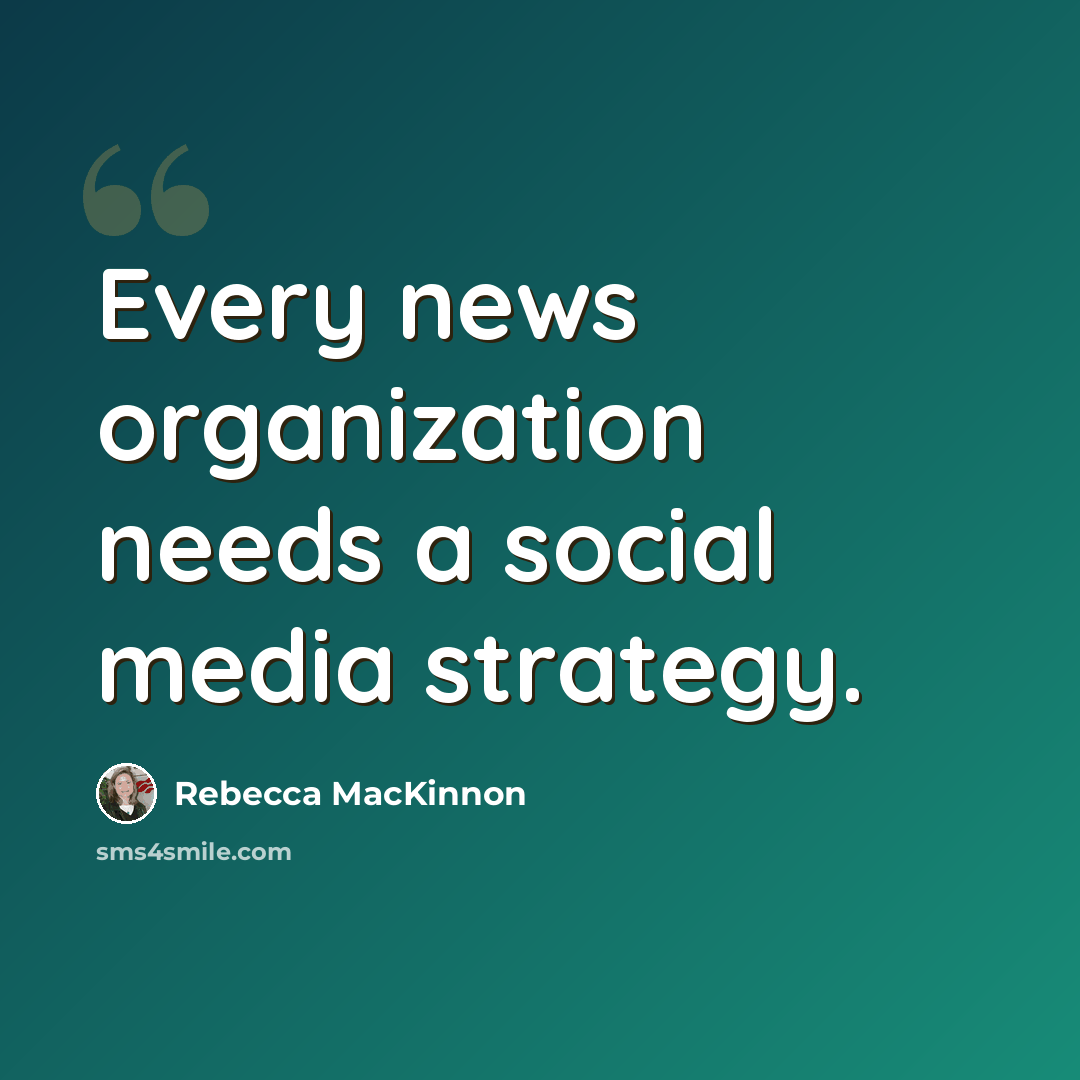 “Every news organization needs a social media strategy.” quote by Rebecca MacKinnon