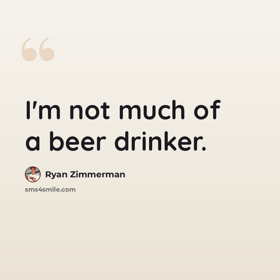 “I'm not much of a beer drinker.” quote by Ryan Zimmerman