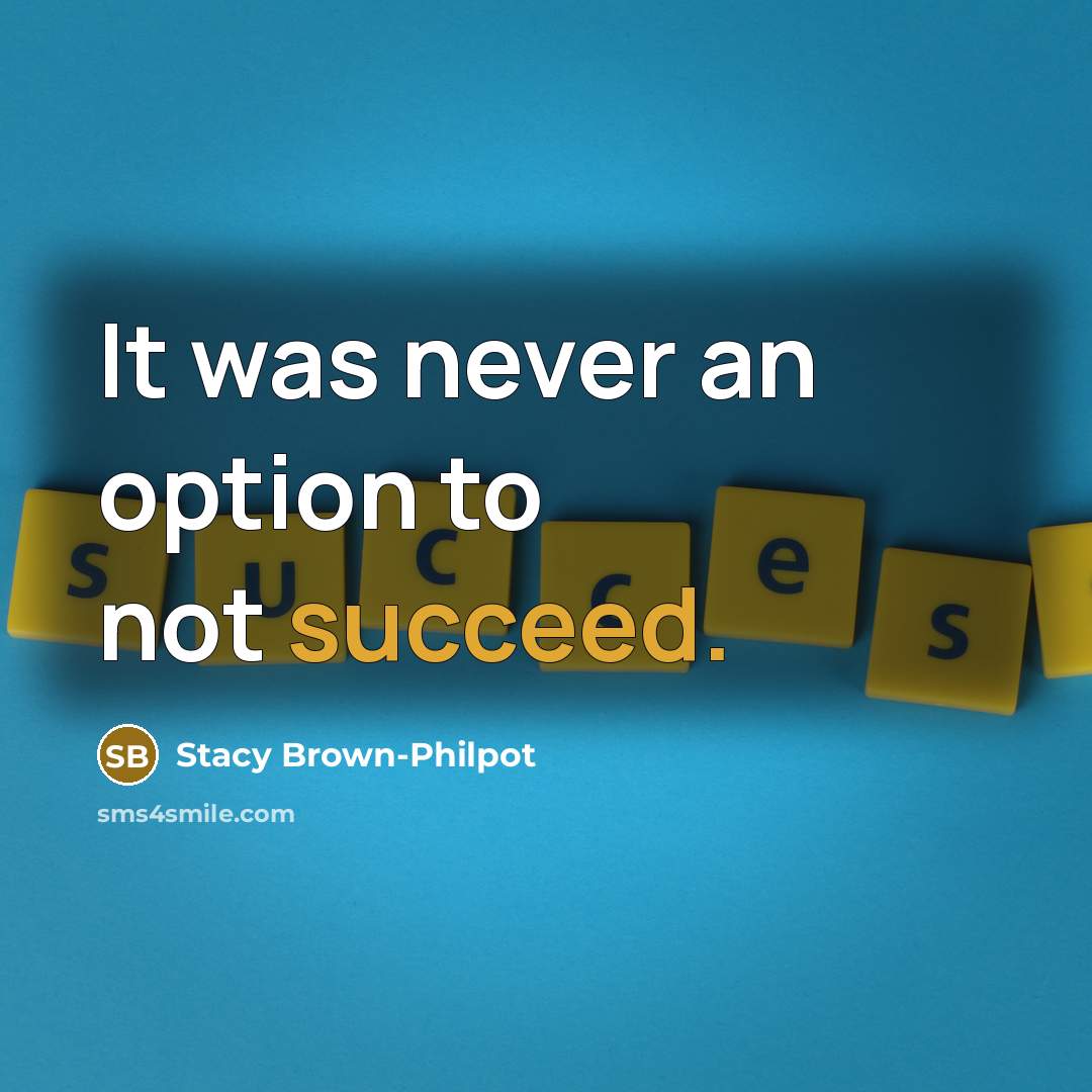 “It was never an option to not succeed.” quote by Stacy Brown-Philpot