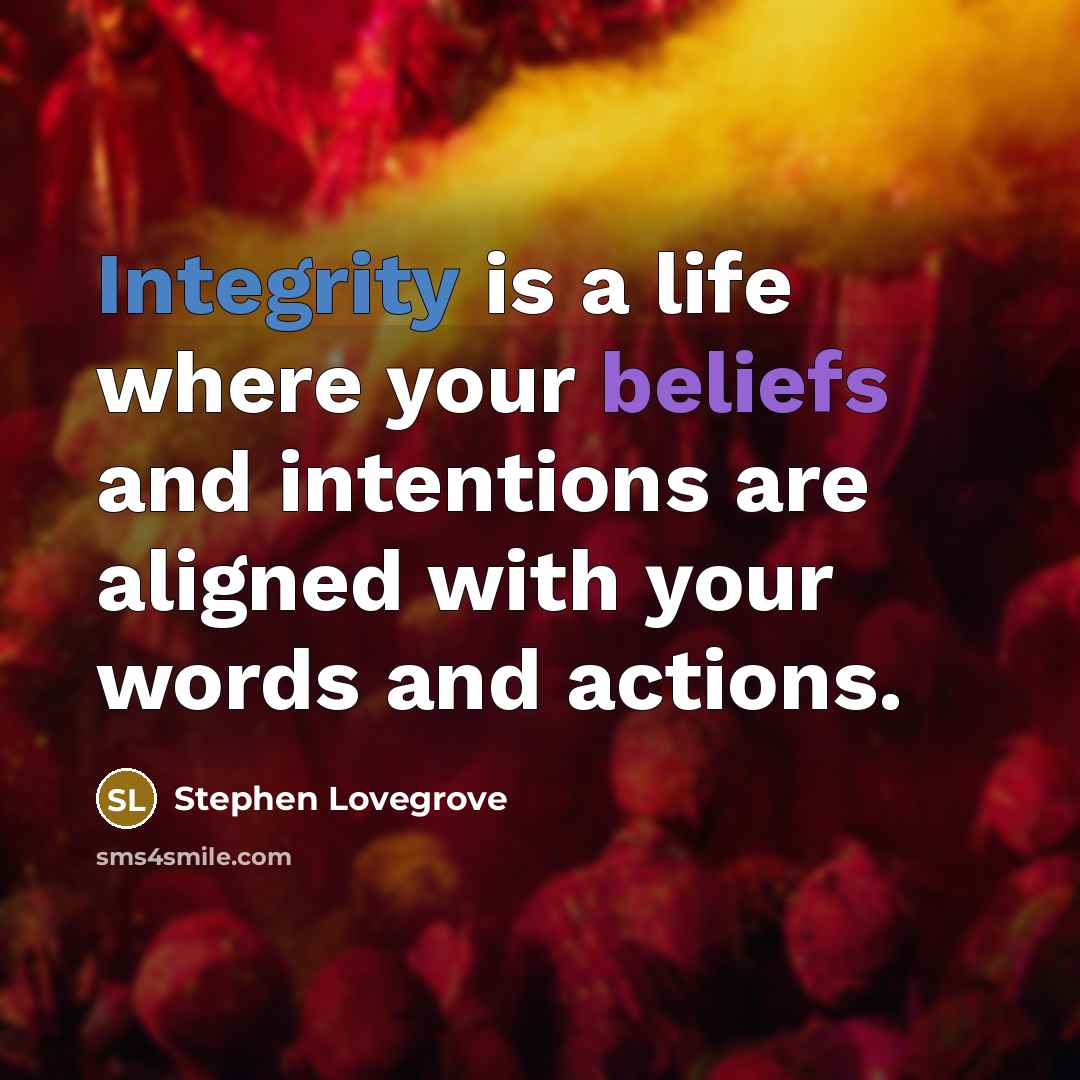 “Integrity is a life where your beliefs and intentions are aligned with your words and actions.” quote by Stephen Lovegrove