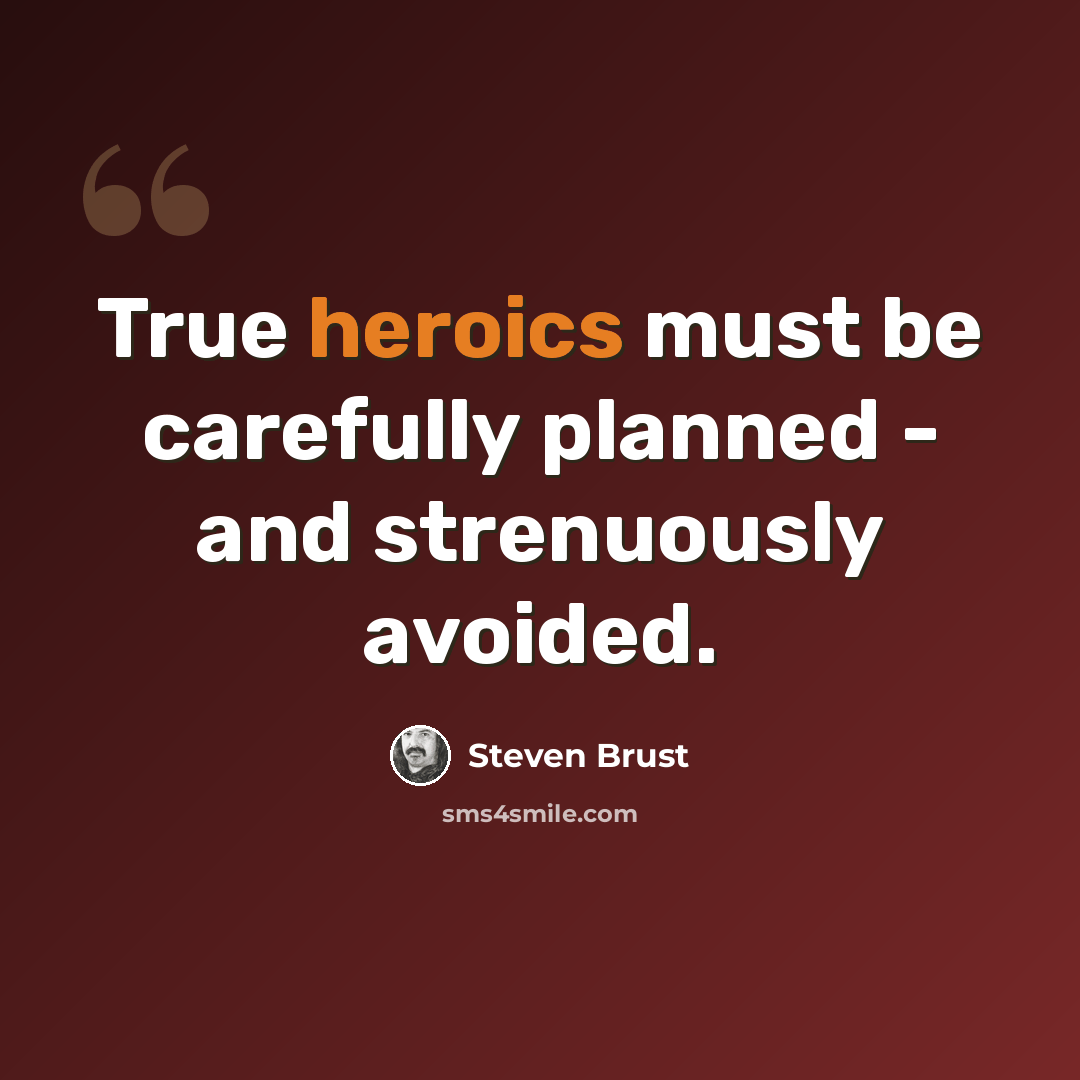 “True heroics must be carefully planned - and strenuously avoided.” quote by Steven Brust