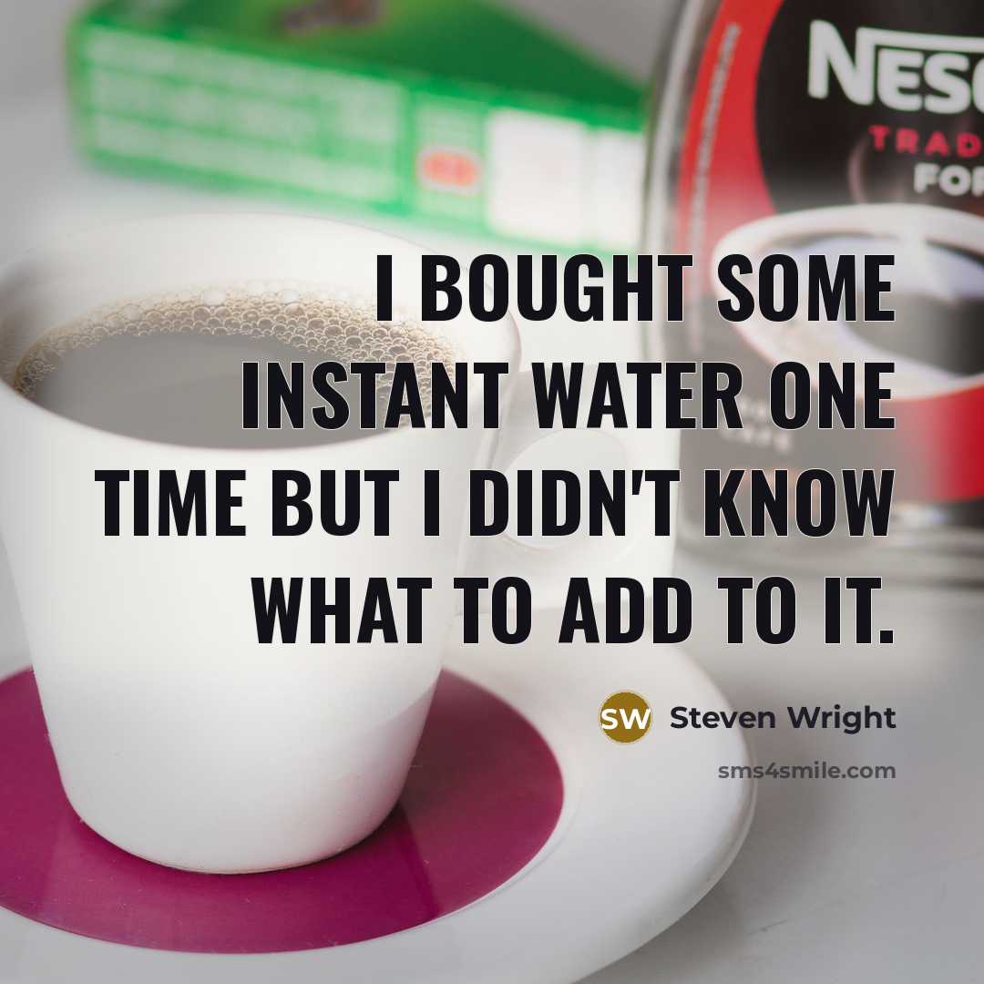“I bought some instant water one time but I didn't know what to add to it.” quote by Steven Wright