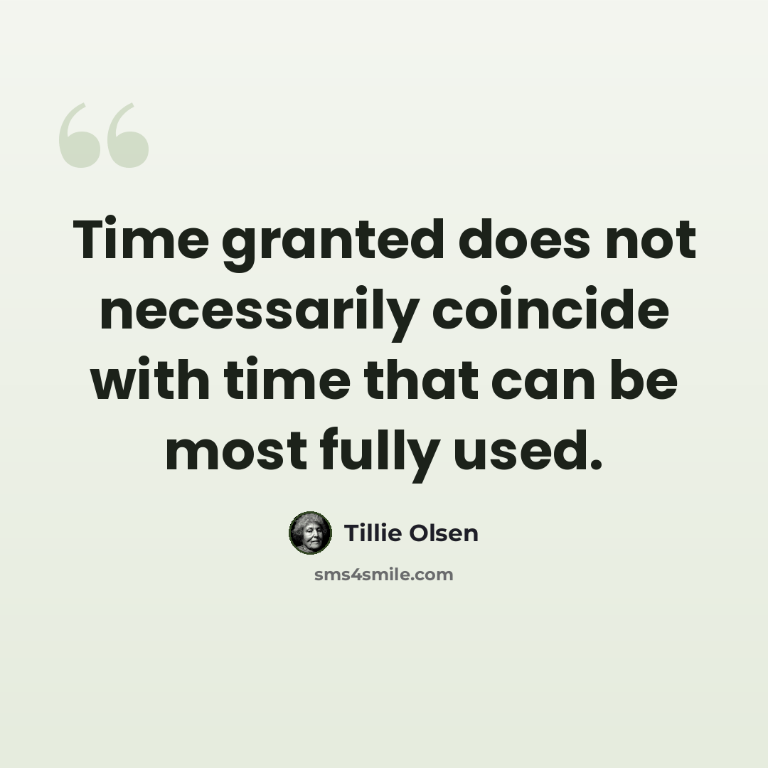 “Time granted does not necessarily coincide with time that can be most fully used.” quote by Tillie Olsen