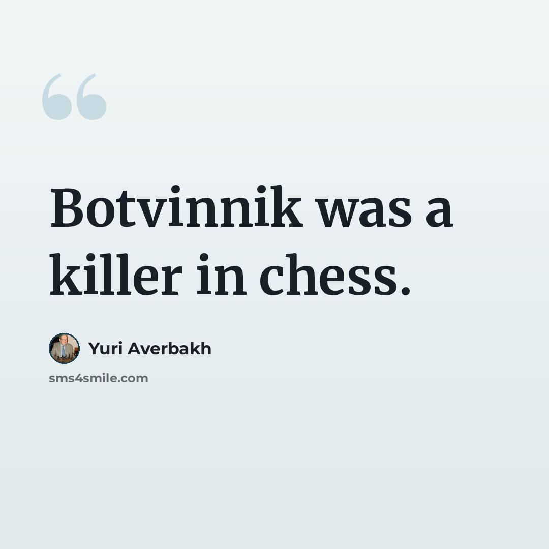 “Botvinnik was a killer in chess.” quote by Yuri Averbakh