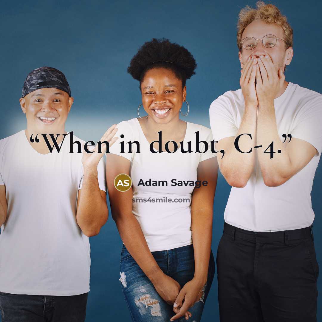 “When in doubt, C-4.” quote by Adam Savage