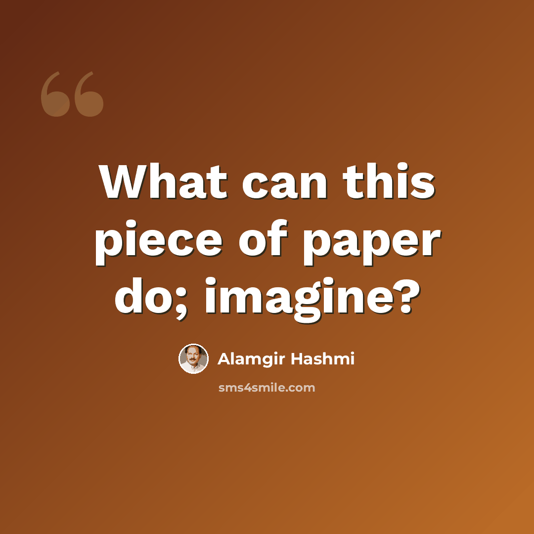“What can this piece of paper do; imagine?” quote by Alamgir Hashmi
