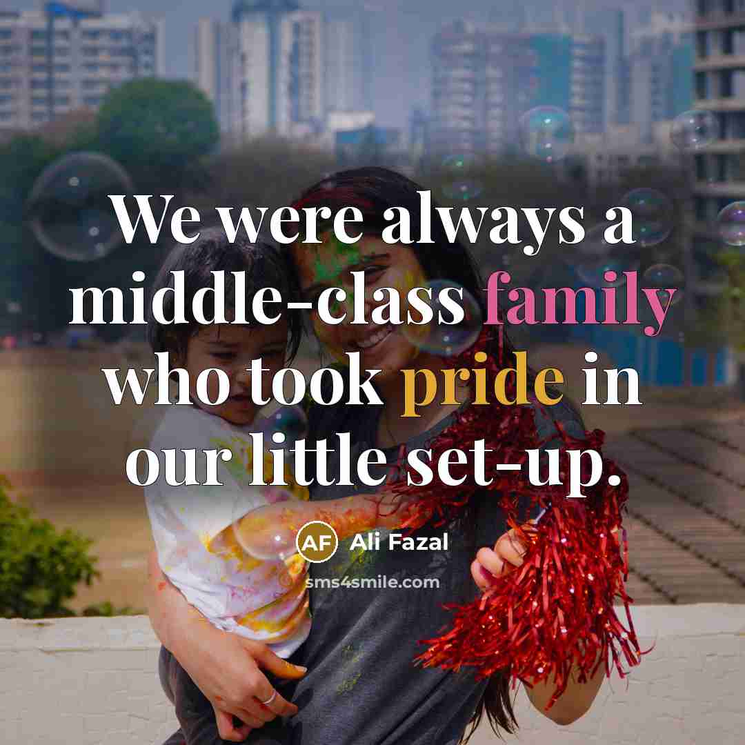 “We were always a middle-class family who took pride in our little set-up.” quote by Ali Fazal
