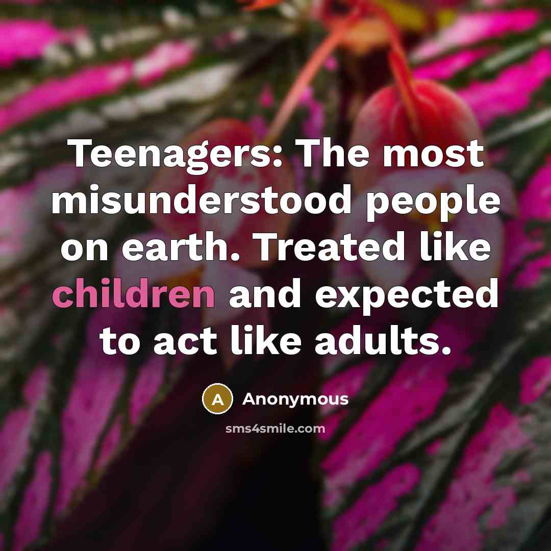 “Teenagers: The most misunderstood people on earth. Treated like children and expected to act like adults.” quote by Anonymous