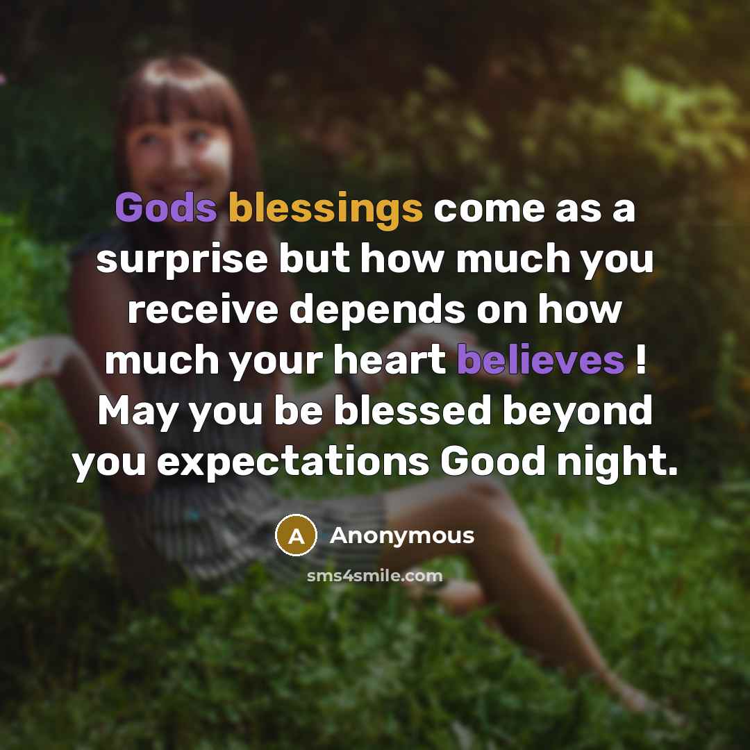 “Gods blessings come as a surprise but how much you receive depends on how much your heart believes ! May you be blessed beyond you expectations Good night.” quote by Anonymous