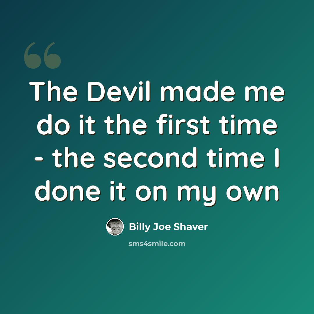 “The Devil made me do it the first time - the second time I done it on my own” quote by Billy Joe Shaver