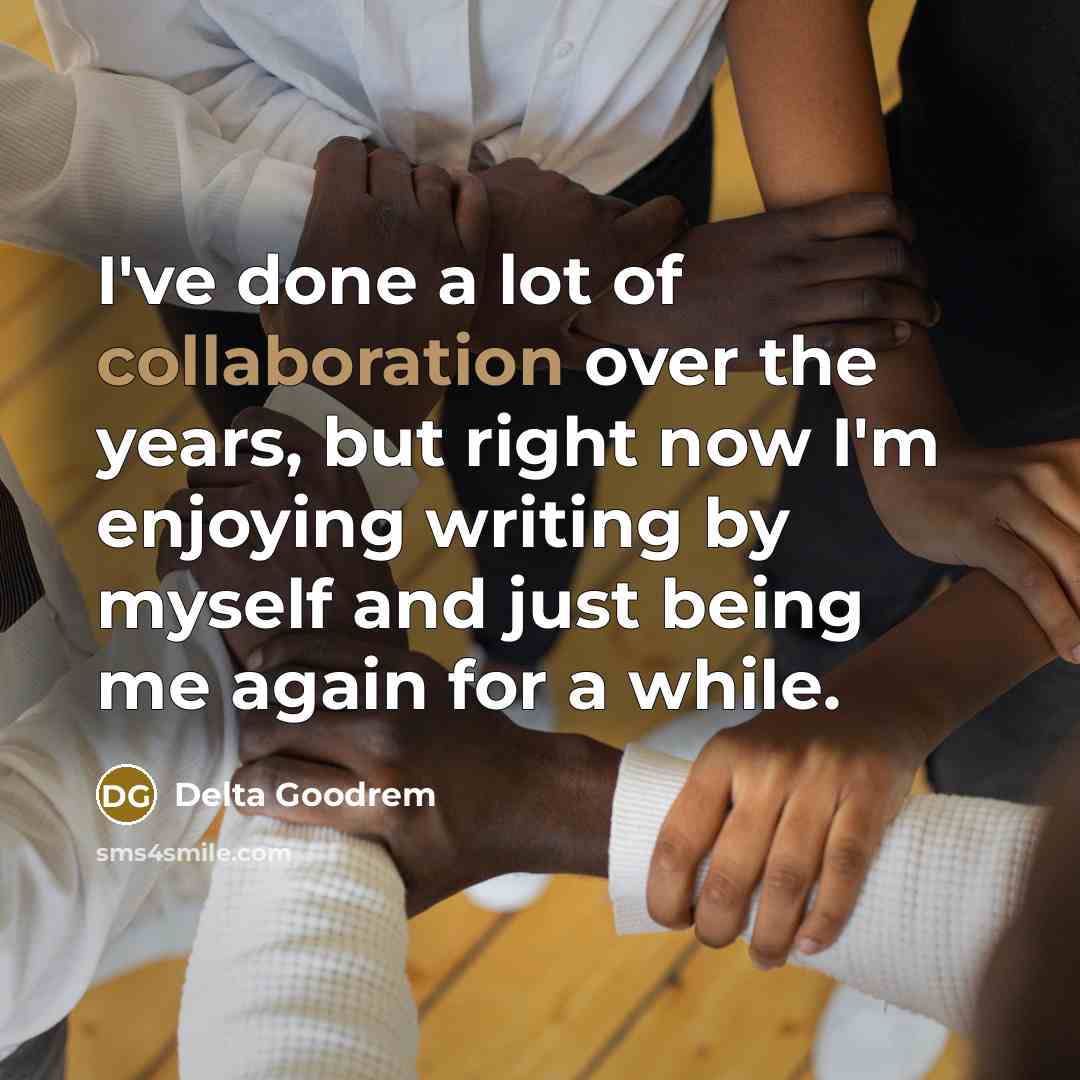 “I've done a lot of collaboration over the years, but right now I'm enjoying writing by myself and just being me again for a while.” quote by Delta Goodrem