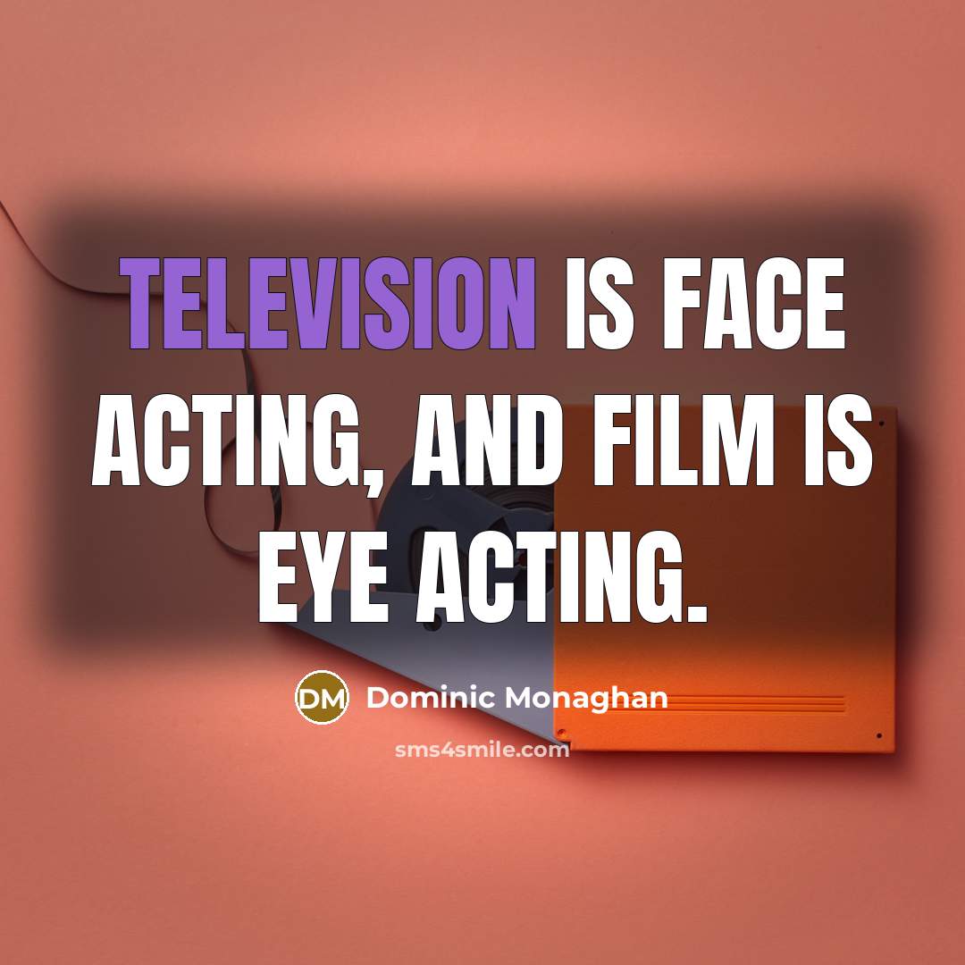 “Television is face acting, and film is eye acting.” quote by Dominic Monaghan