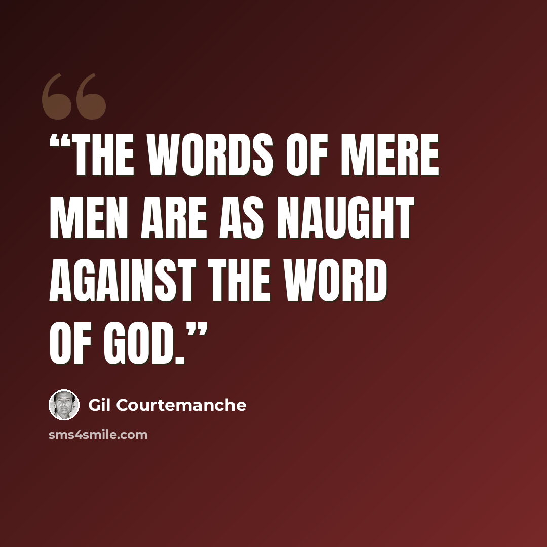 “The words of mere men are as naught against the Word of God.” quote by Gil Courtemanche