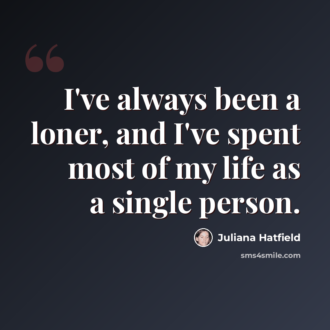 “I've always been a loner, and I've spent most of my life as a single person.” quote by Juliana Hatfield