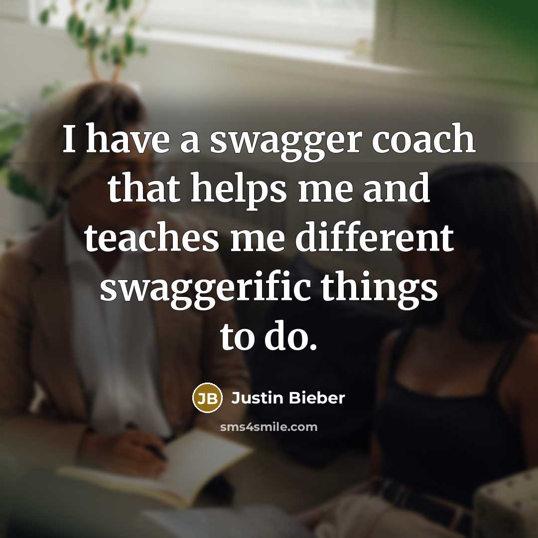 “I have a swagger coach that helps me and teaches me different swaggerific things to do.” quote by Justin Bieber