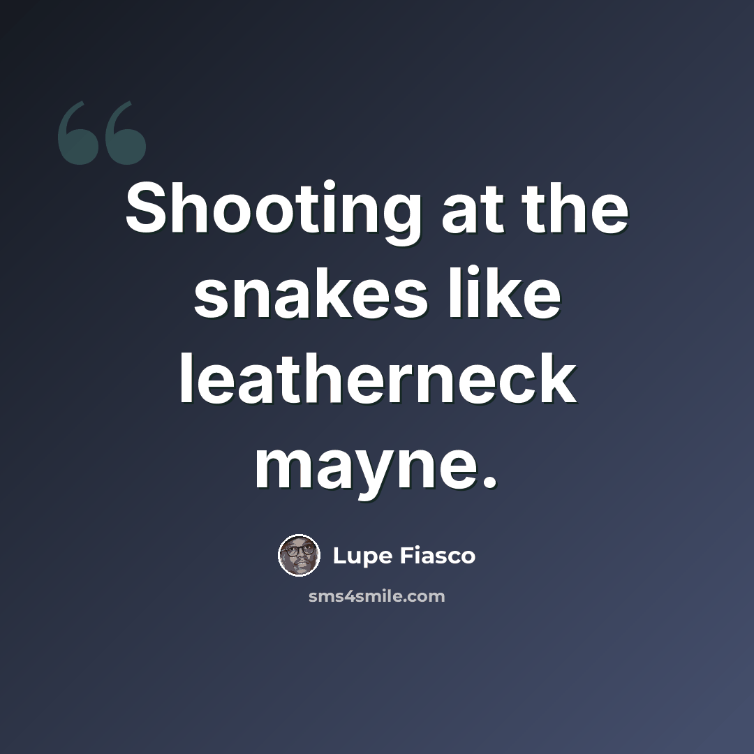 “Shooting at the snakes like leatherneck mayne.” quote by Lupe Fiasco