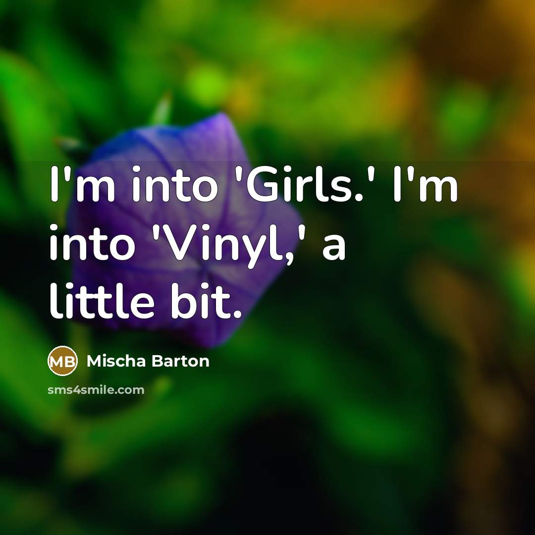 “I'm into 'Girls.' I'm into 'Vinyl,' a little bit.” quote by Mischa Barton
