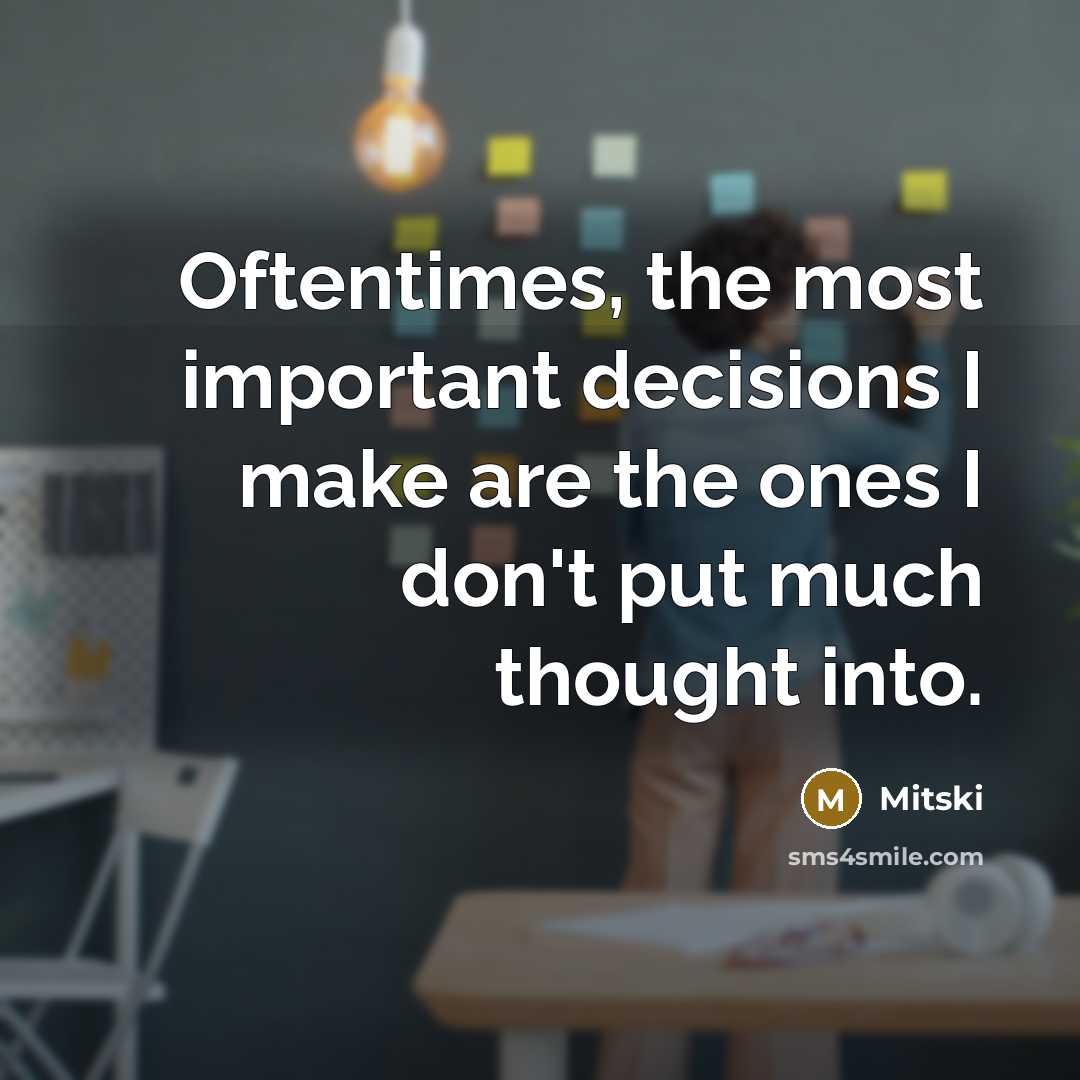 “Oftentimes, the most important decisions I make are the ones I don't put much thought into.” quote by Mitski