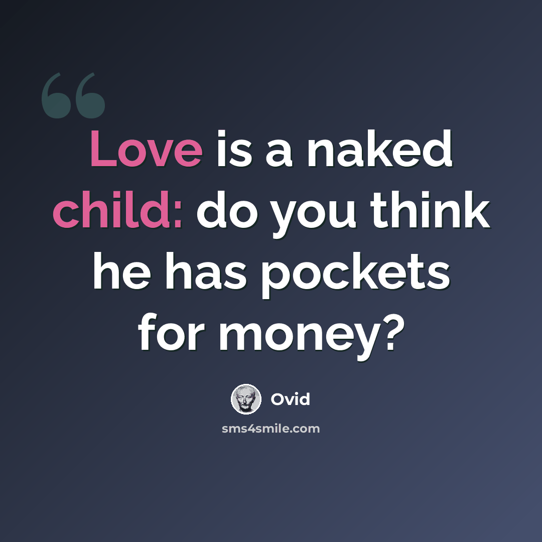 “Love is a naked child: do you think he has pockets for money?” quote by Ovid