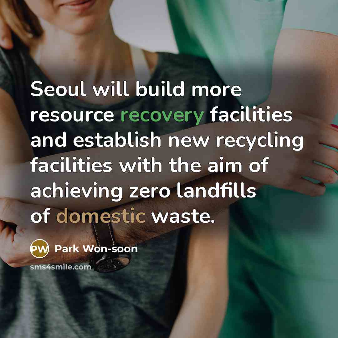 “Seoul will build more resource recovery facilities and establish new recycling facilities with the aim of achieving zero landfills of domestic waste.” quote by Park Won-soon