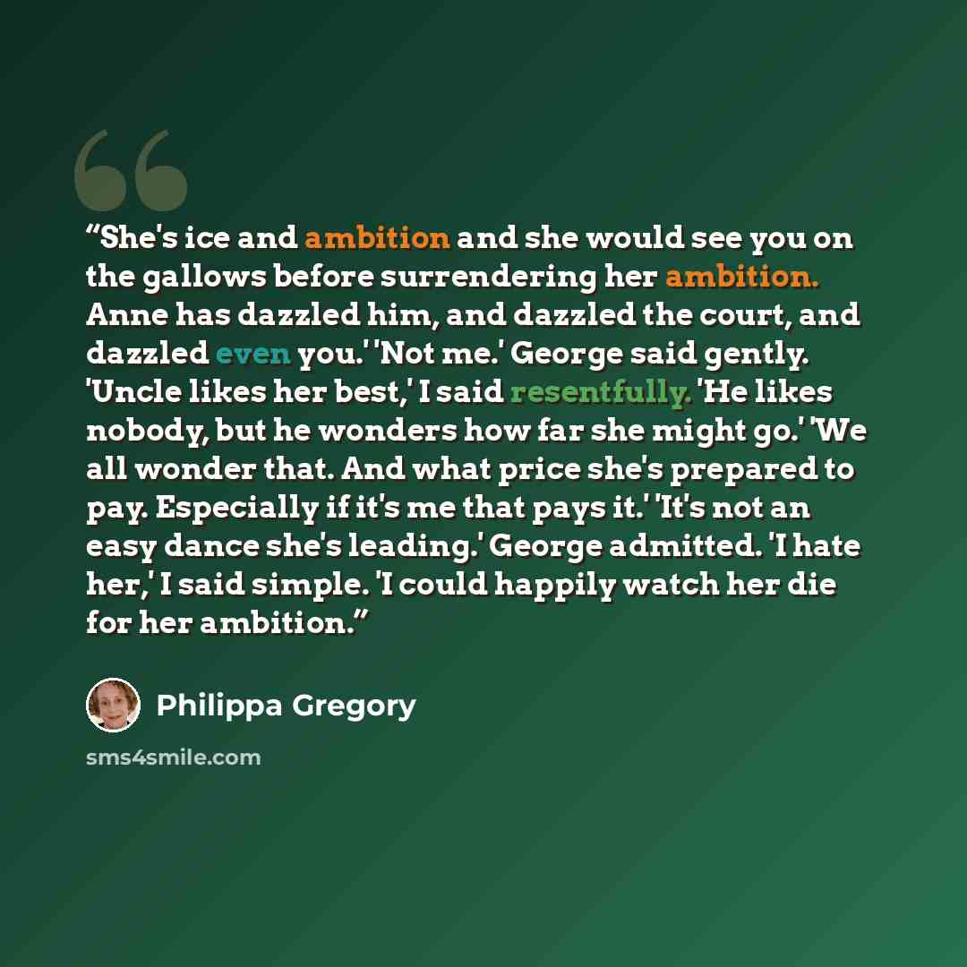“She's ice and ambition and she would see you on the gallows before surrendering her ambition. Anne has dazzled him, and dazzled the court, and dazzled even you.' 'Not me.' George said gently. 'Uncle likes her best,' I said resentfully. 'He likes nobody, but he wonders how far she might go.' 'We…” quote by Philippa Gregory