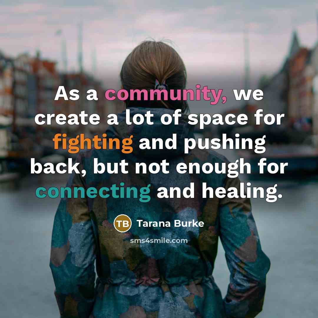 “As a community, we create a lot of space for fighting and pushing back, but not enough for connecting and healing.” quote by Tarana Burke