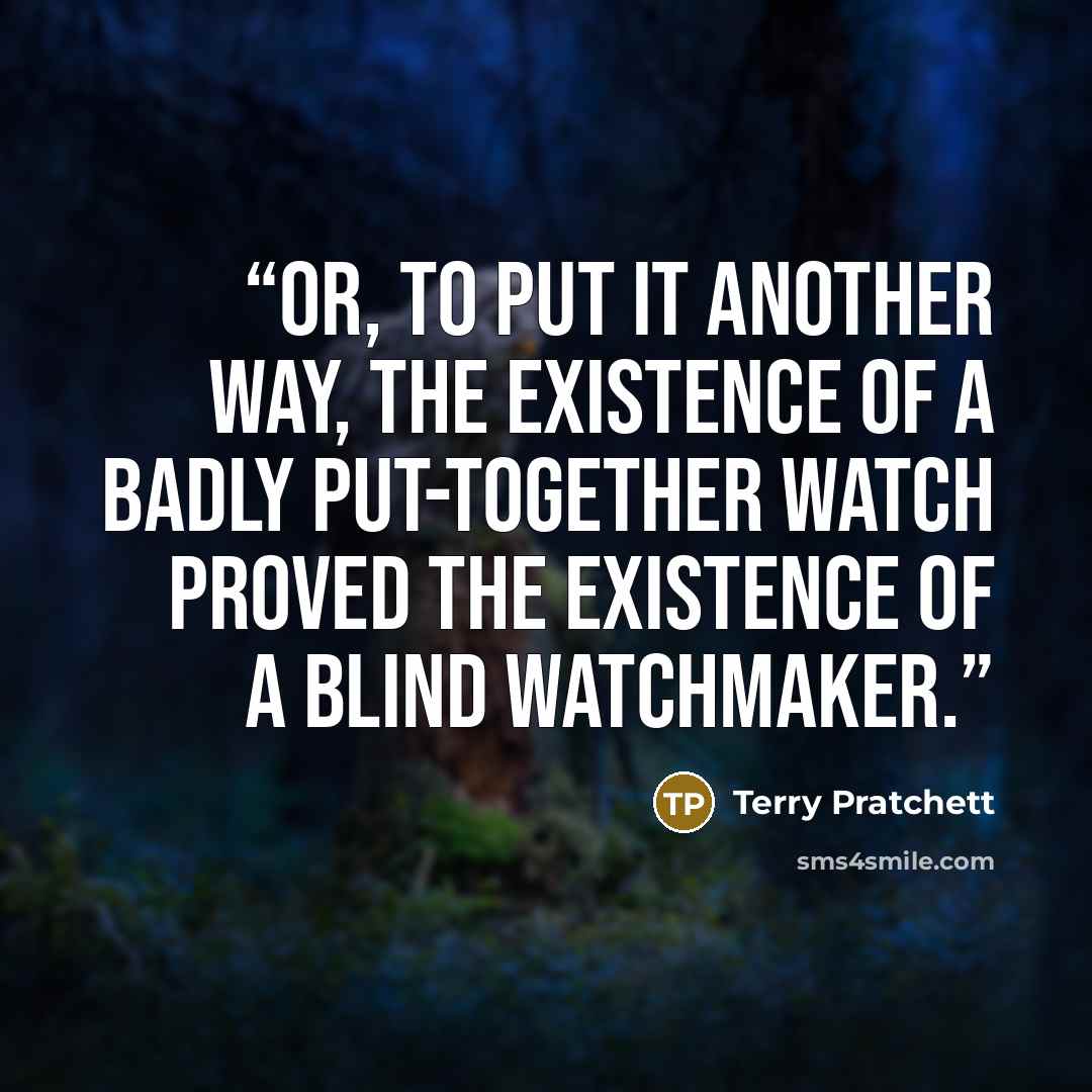 “Or, to put it another way, the existence of a badly put-together watch proved the existence of a blind watchmaker.” quote by Terry Pratchett
