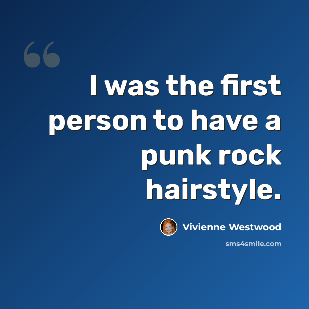 “I was the first person to have a punk rock hairstyle.” quote by Vivienne Westwood