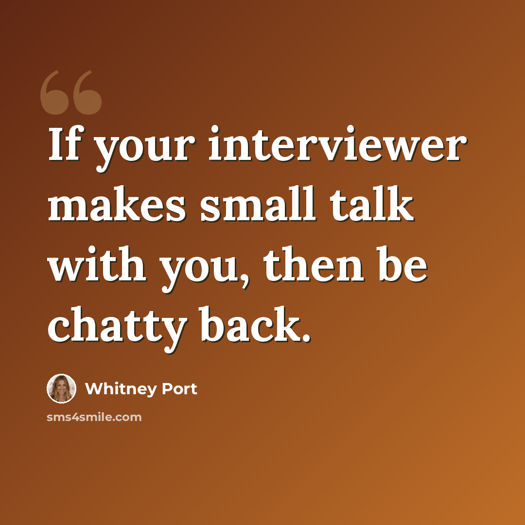 “If your interviewer makes small talk with you, then be chatty back.” quote by Whitney Port