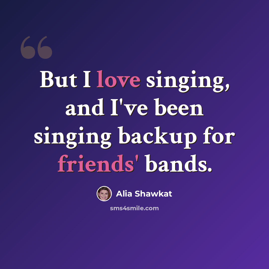 “But I love singing, and I've been singing backup for friends' bands.” quote by Alia Shawkat