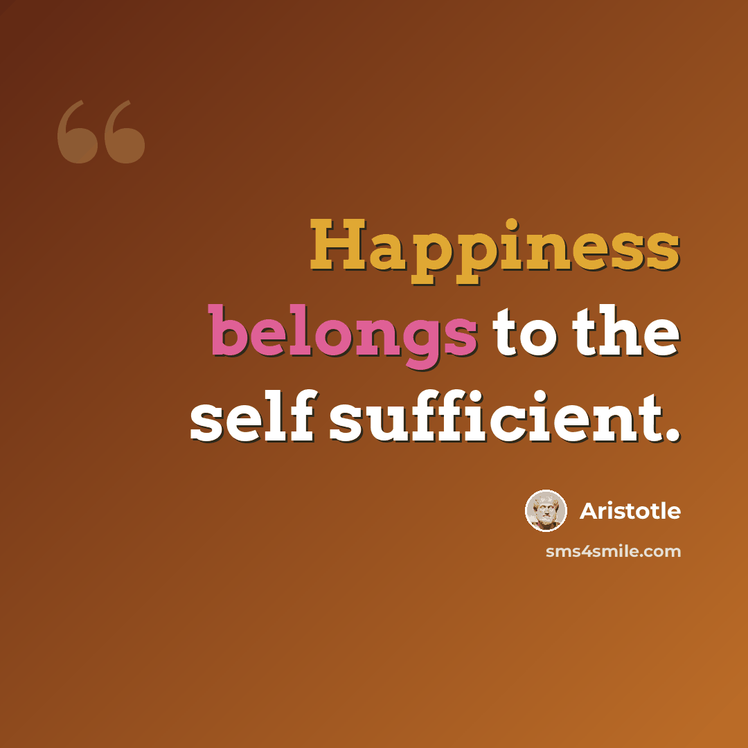 “Happiness belongs to the self sufficient.” quote by Aristotle