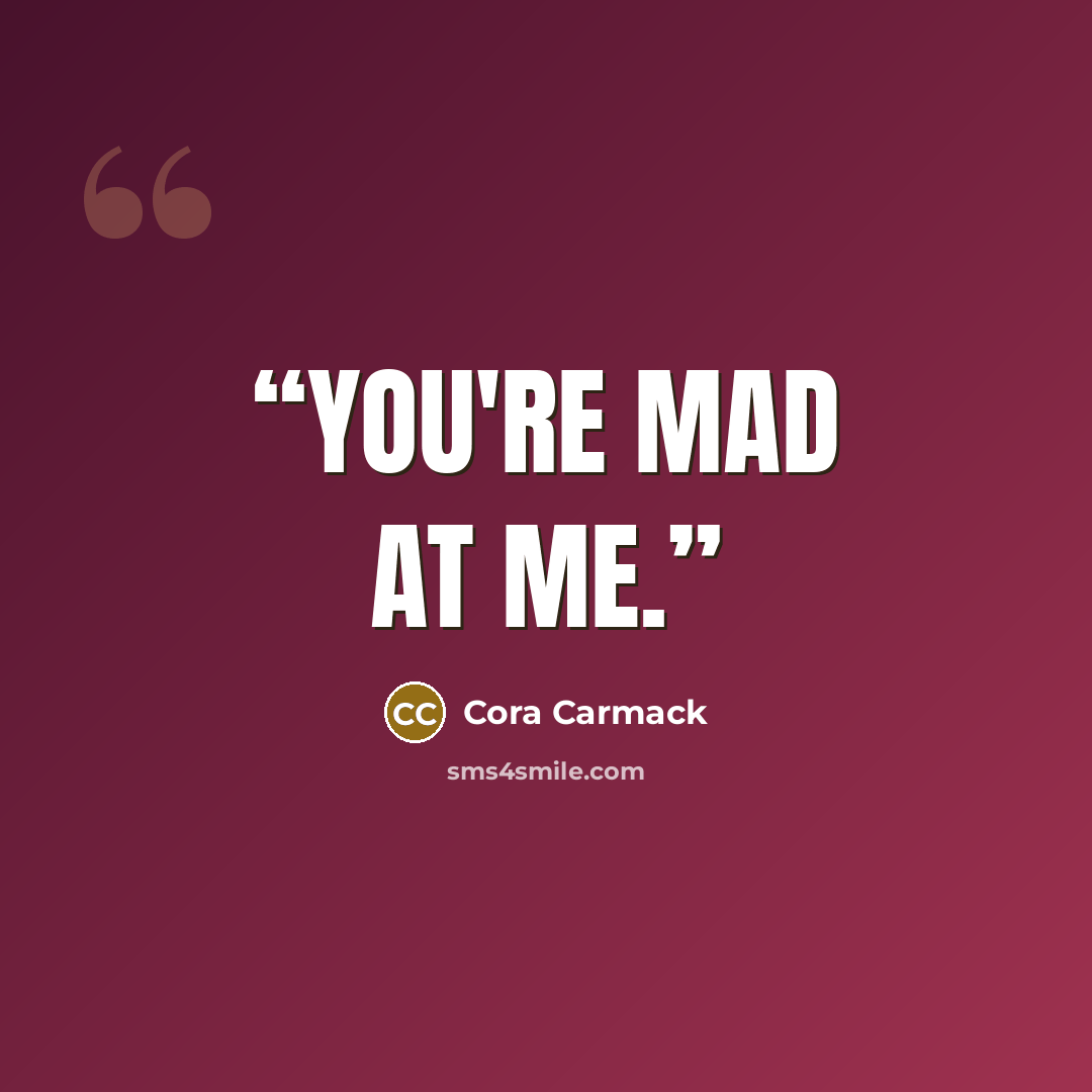 “You're mad at me.” quote by Cora Carmack