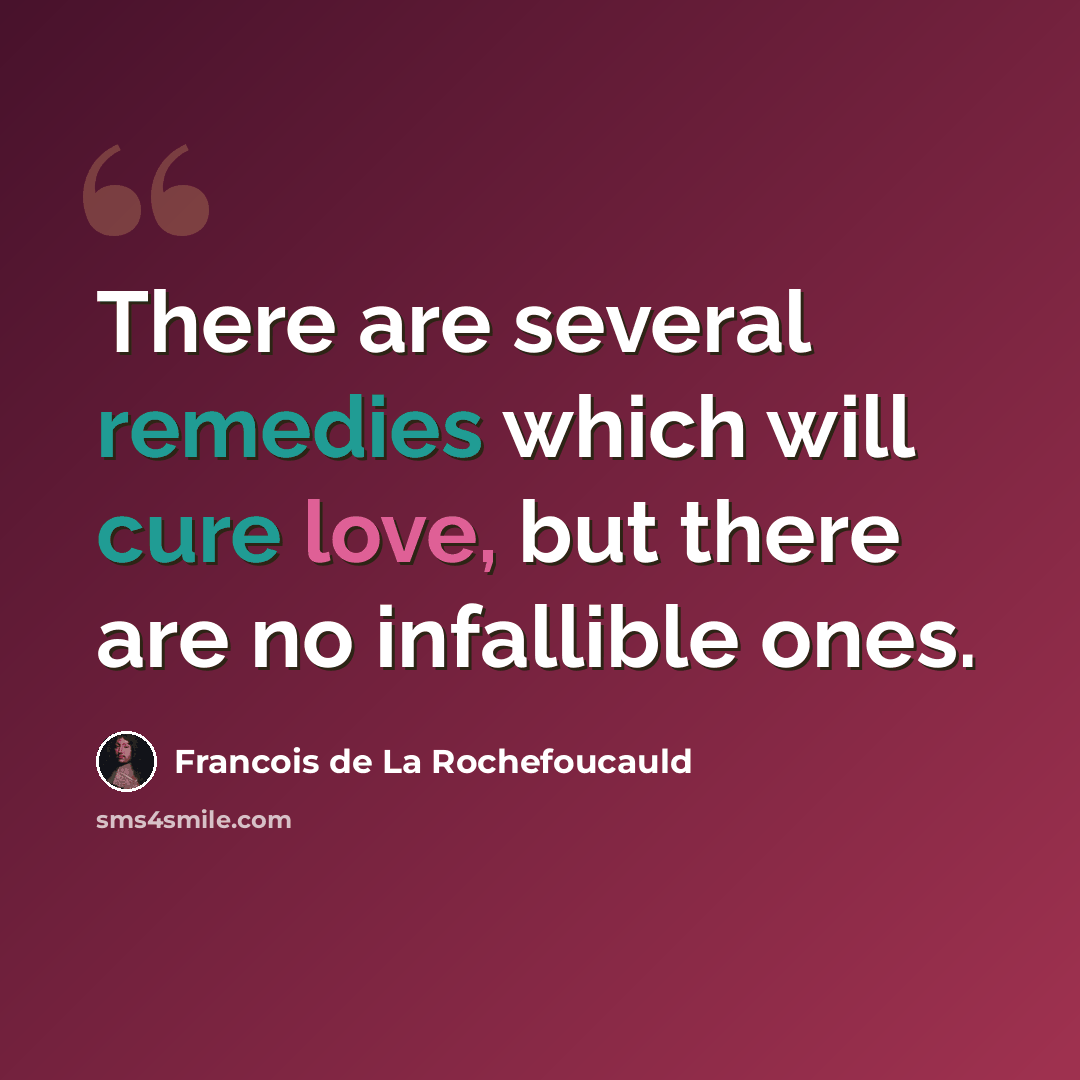 “There are several remedies which will cure love, but there are no infallible ones.” quote by Francois de La Rochefoucauld