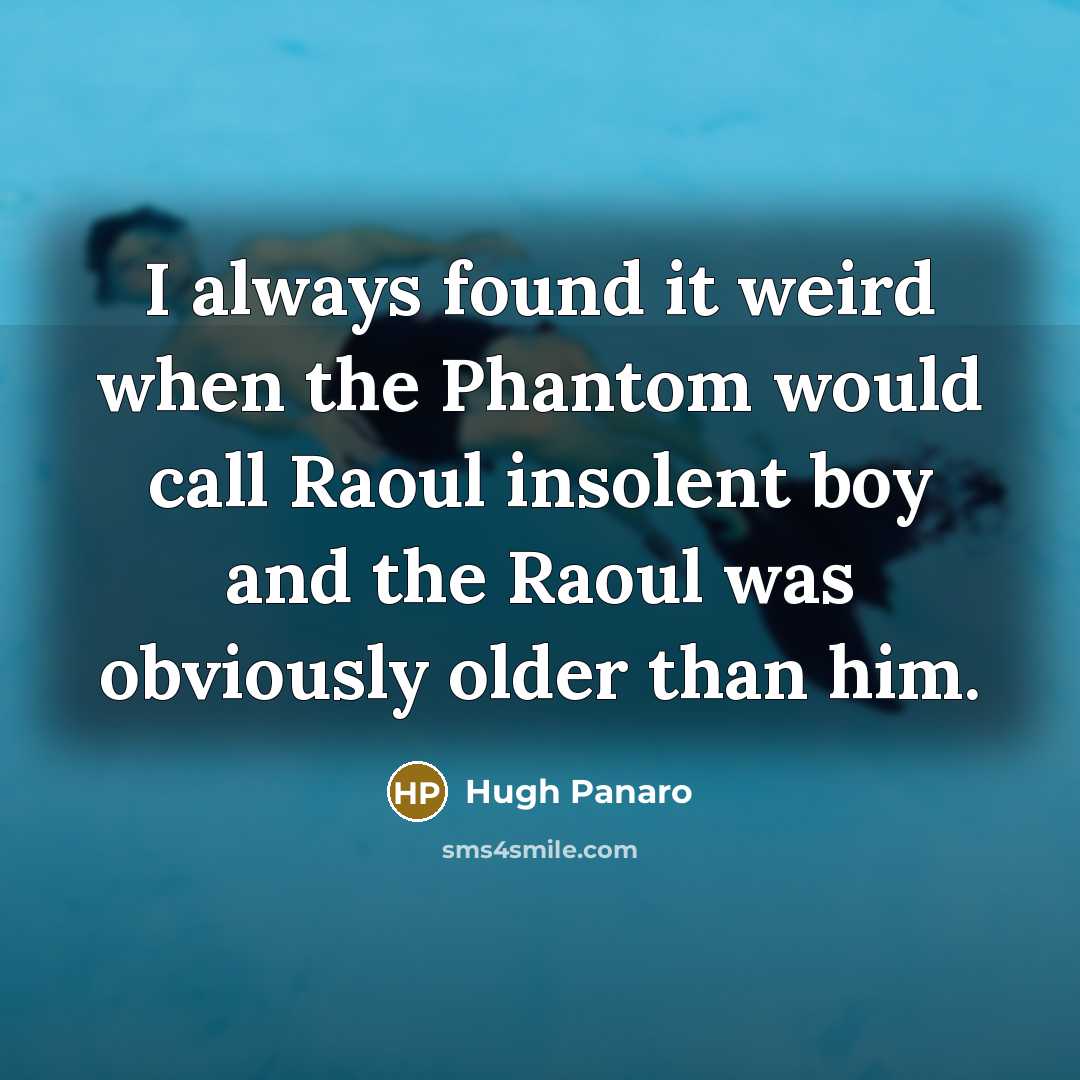 “I always found it weird when the Phantom would call Raoul insolent boy and the Raoul was obviously older than him.” quote by Hugh Panaro