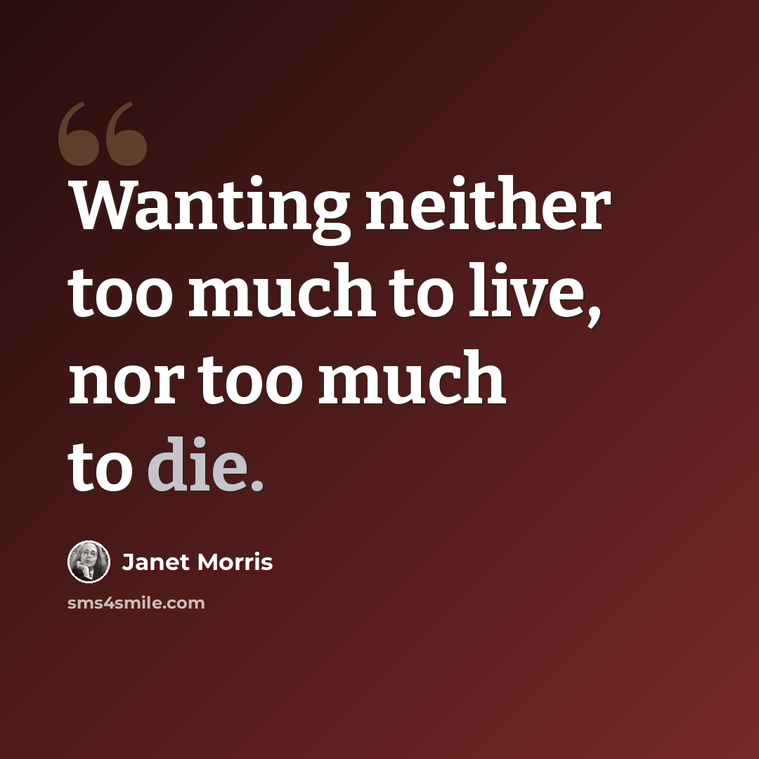 “Wanting neither too much to live, nor too much to die.” quote by Janet Morris