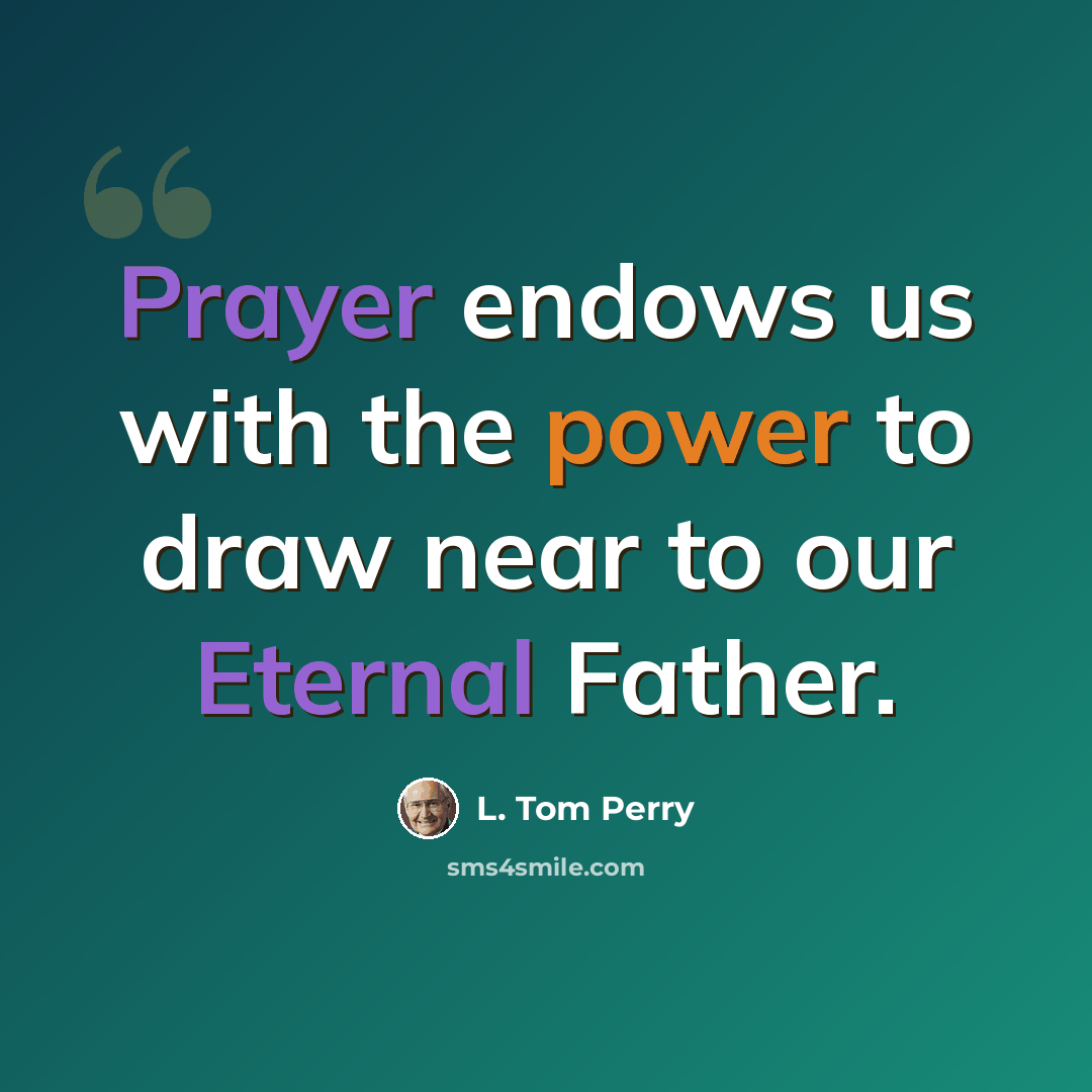 “Prayer endows us with the power to draw near to our Eternal Father.” quote by L. Tom Perry