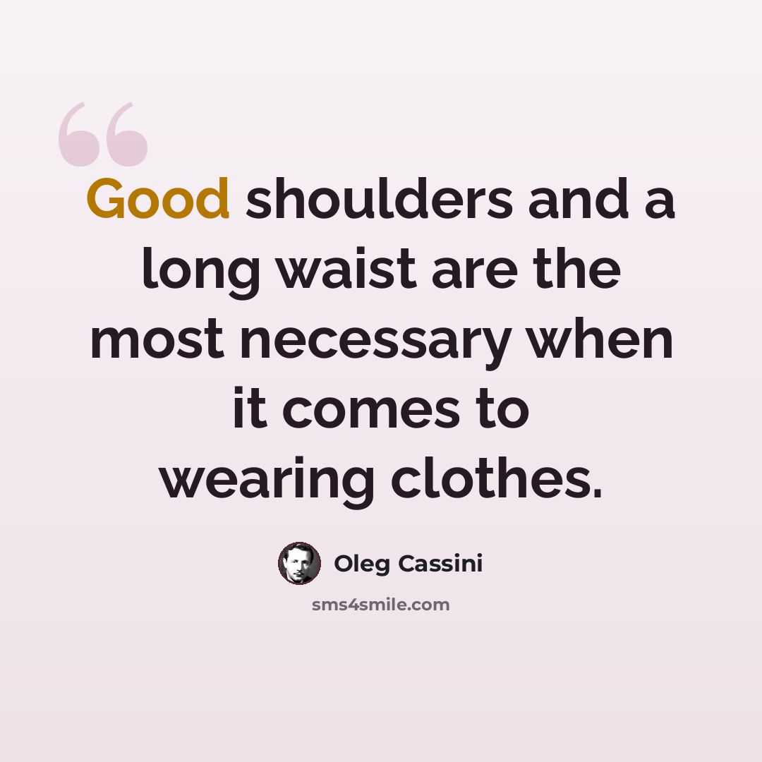 “Good shoulders and a long waist are the most necessary when it comes to wearing clothes.” quote by Oleg Cassini