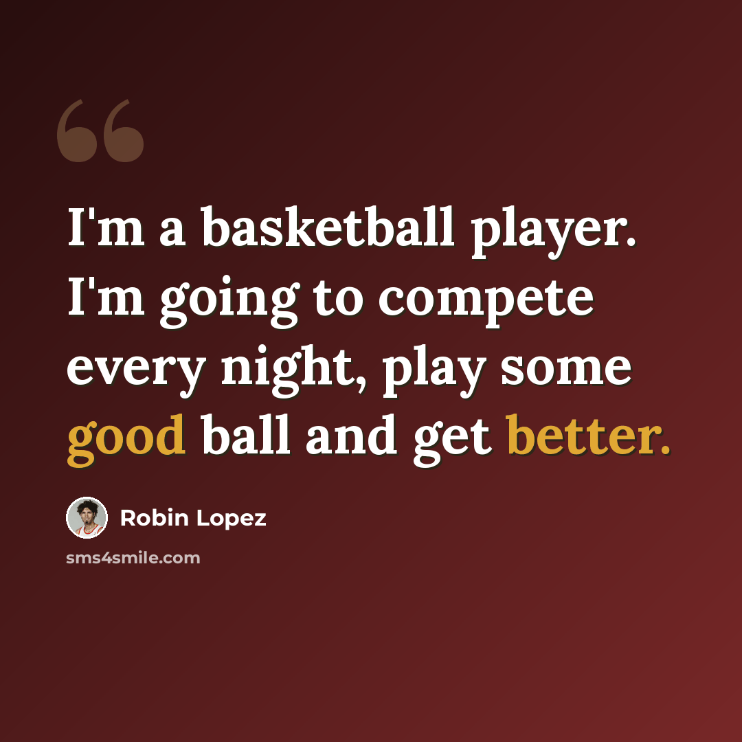 “I'm a basketball player. I'm going to compete every night, play some good ball and get better.” quote by Robin Lopez