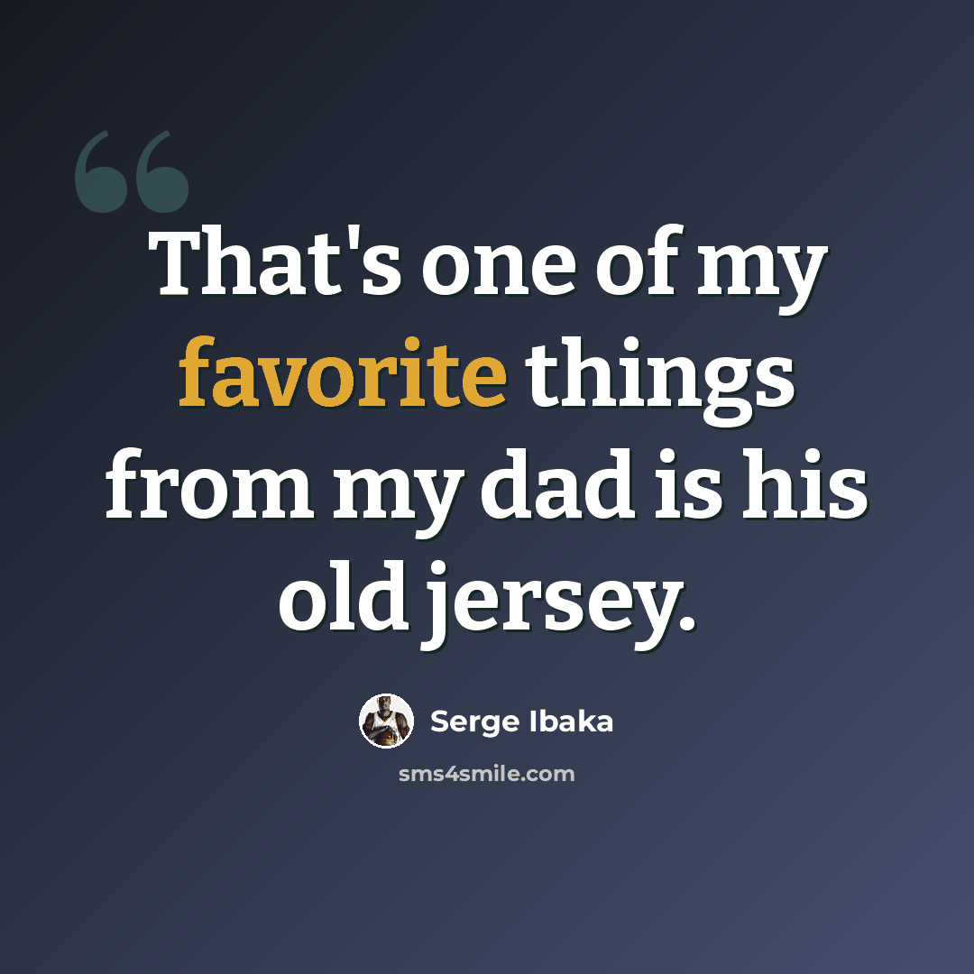 “That's one of my favorite things from my dad is his old jersey.” quote by Serge Ibaka