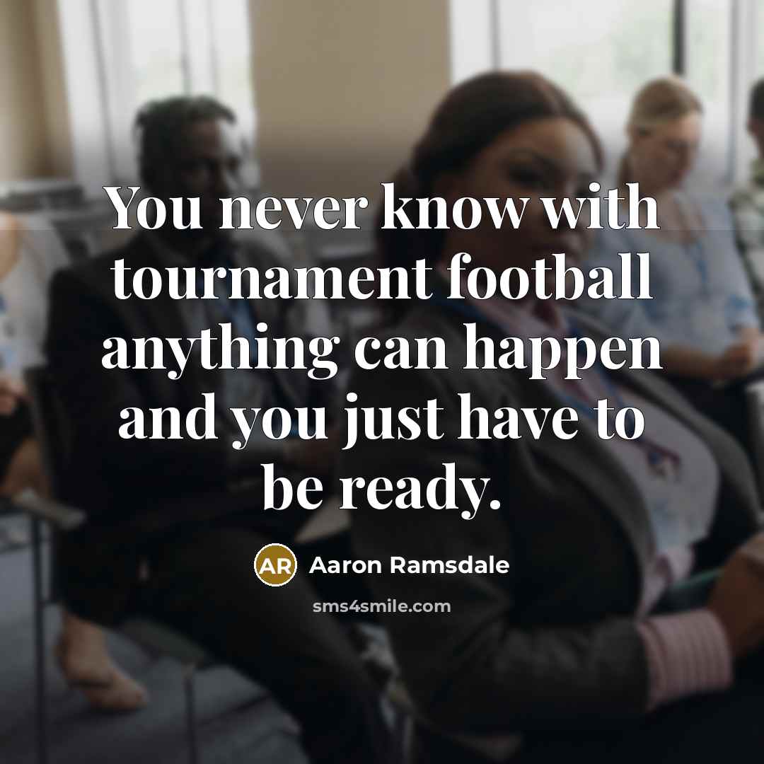 “You never know with tournament football anything can happen and you just have to be ready.” quote by Aaron Ramsdale