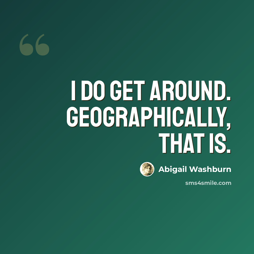 “I do get around. Geographically, that is.” quote by Abigail Washburn