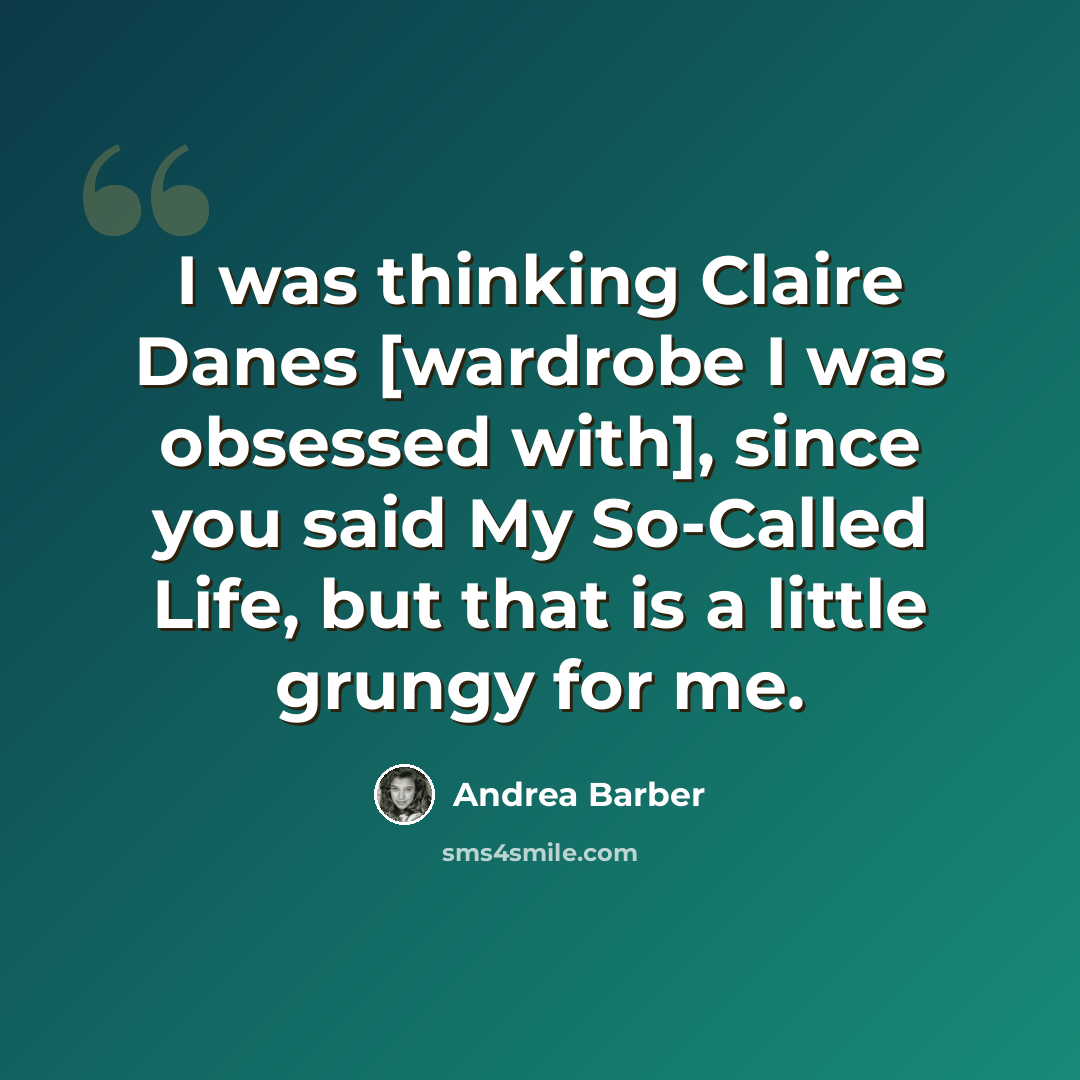 “I was thinking Claire Danes [wardrobe I was obsessed with], since you said My So-Called Life, but that is a little grungy for me.” quote by Andrea Barber