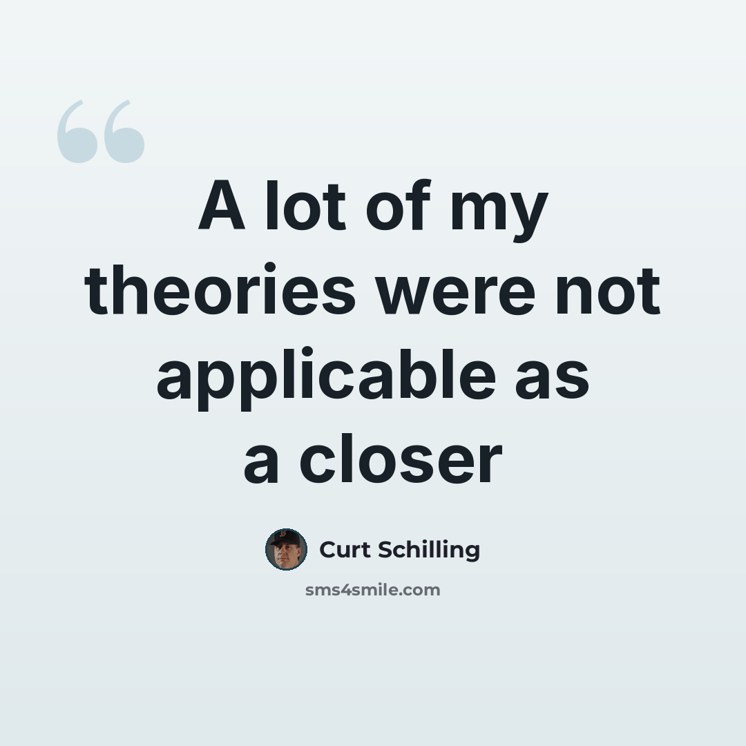 “A lot of my theories were not applicable as a closer” quote by Curt Schilling