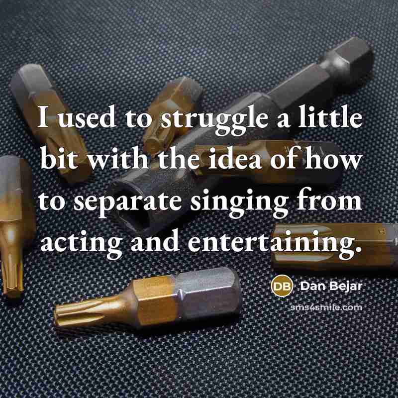 “I used to struggle a little bit with the idea of how to separate singing from acting and entertaining.” quote by Dan Bejar