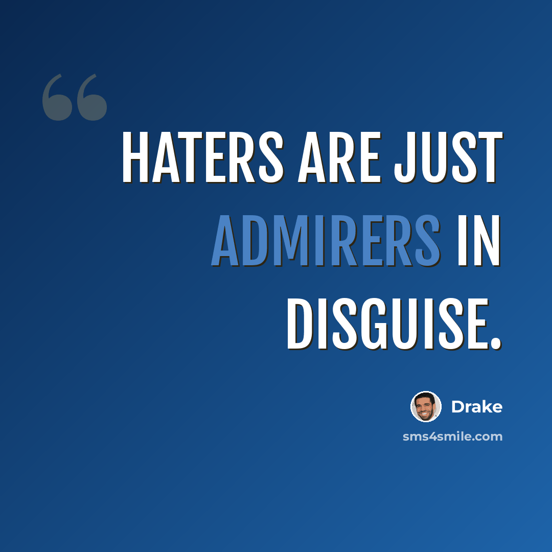 “Haters are just admirers in disguise.” quote by Drake