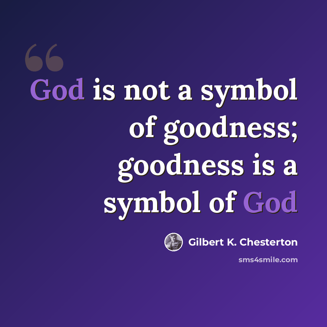 “God is not a symbol of goodness; goodness is a symbol of God” quote by Gilbert K. Chesterton