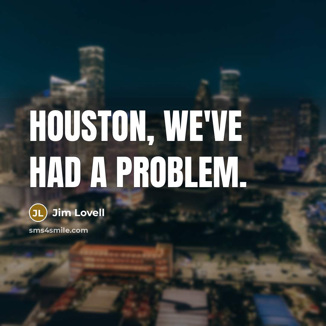 “Houston, we've had a problem.” quote by Jim Lovell